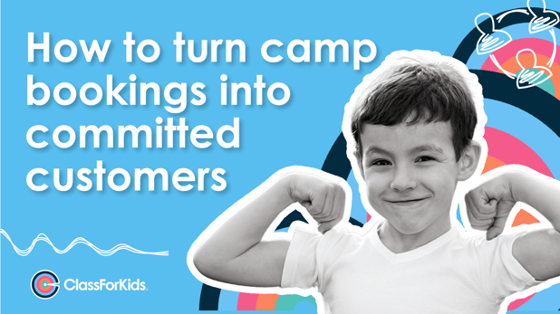 How To Turn Kids Camp Bookings Into Committed Customers